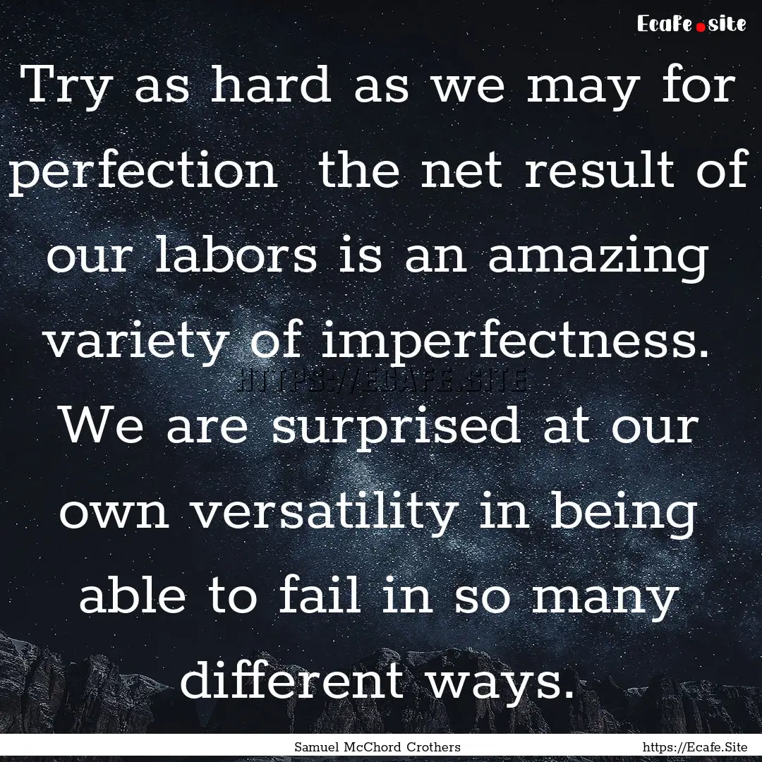 Try as hard as we may for perfection the.... : Quote by Samuel McChord Crothers