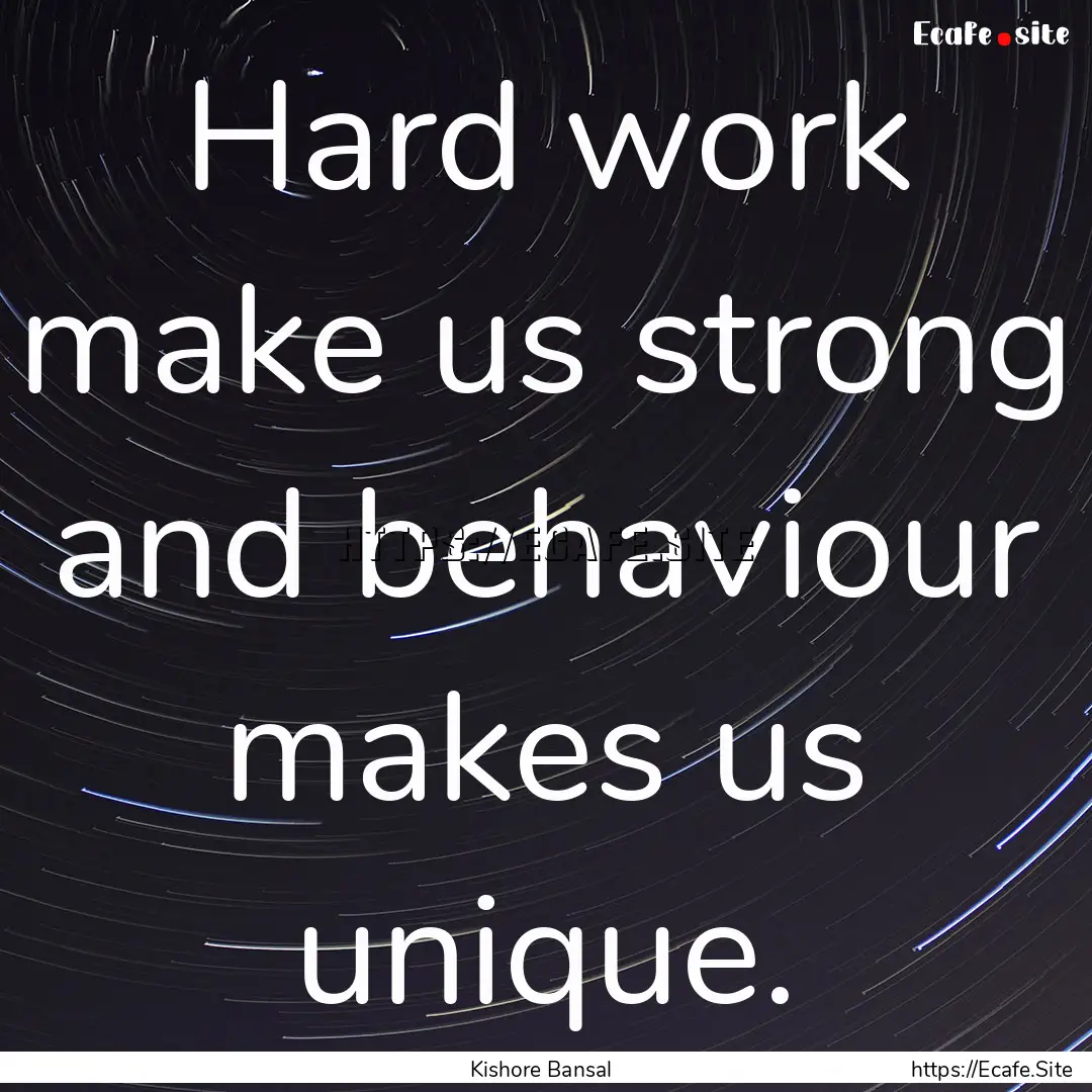 Hard work make us strong and behaviour makes.... : Quote by Kishore Bansal