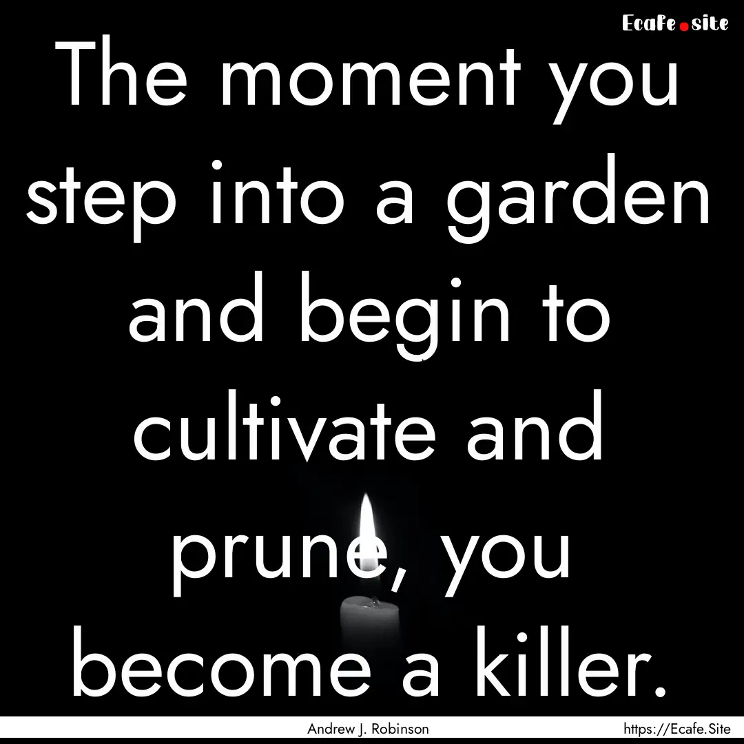 The moment you step into a garden and begin.... : Quote by Andrew J. Robinson