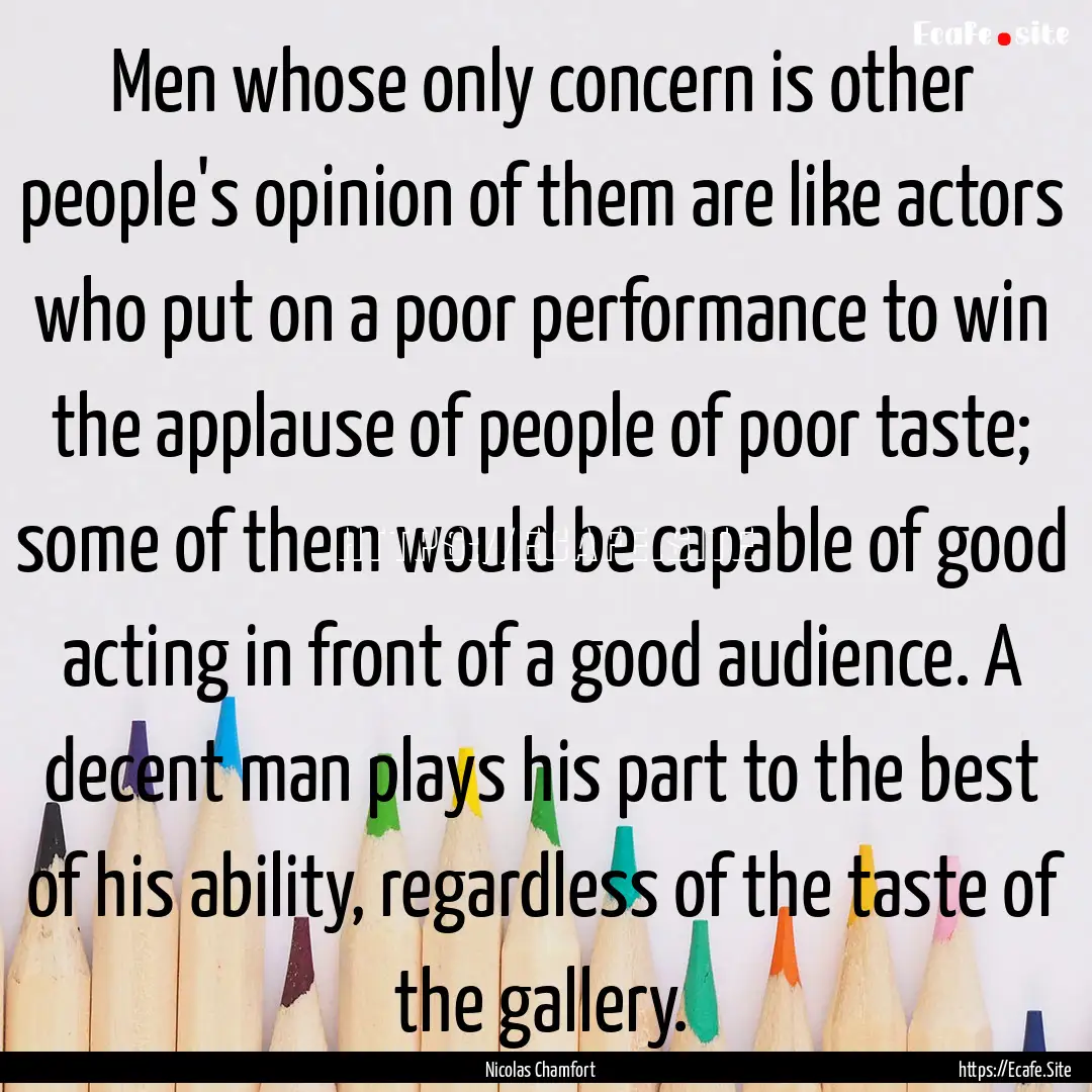 Men whose only concern is other people's.... : Quote by Nicolas Chamfort