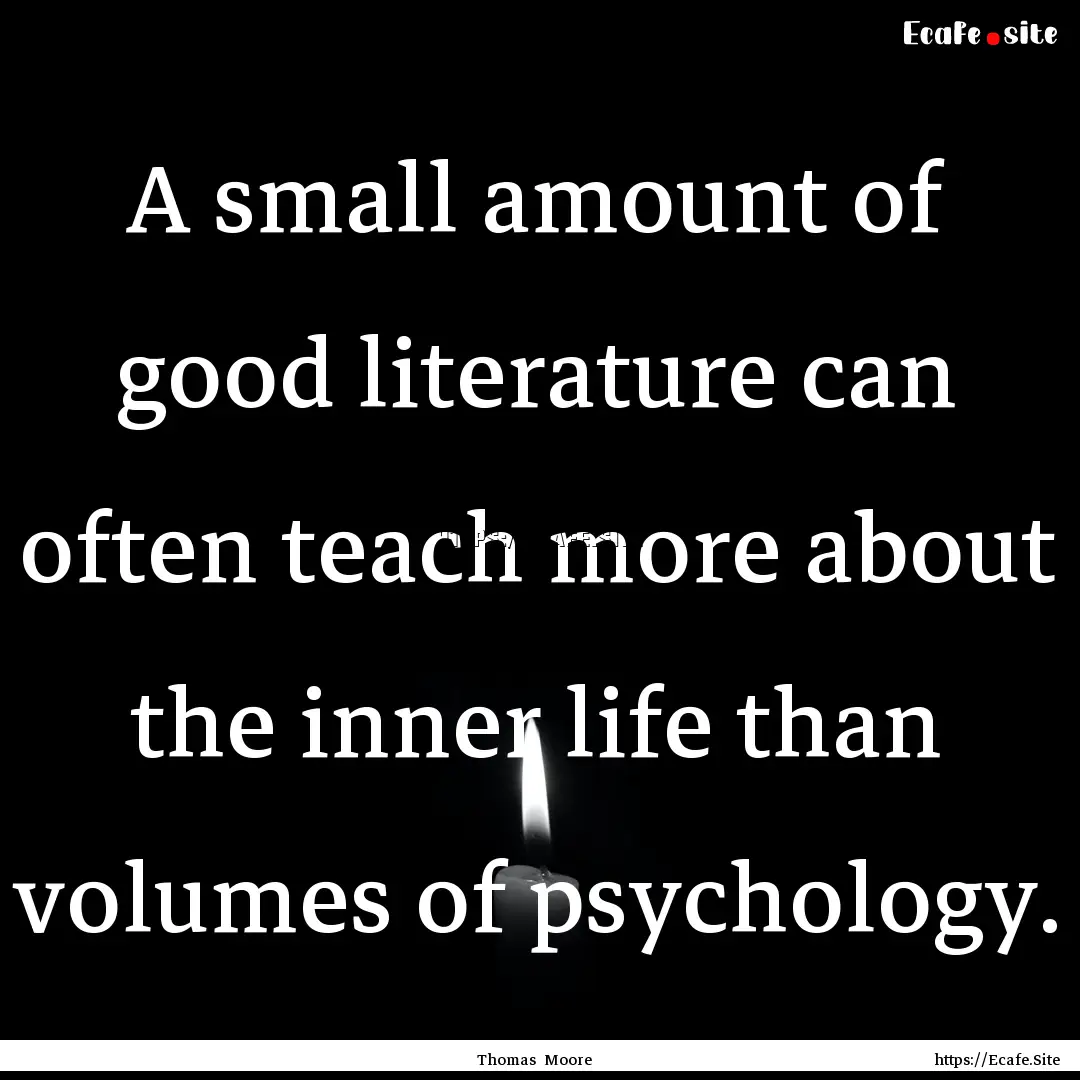 A small amount of good literature can often.... : Quote by Thomas Moore