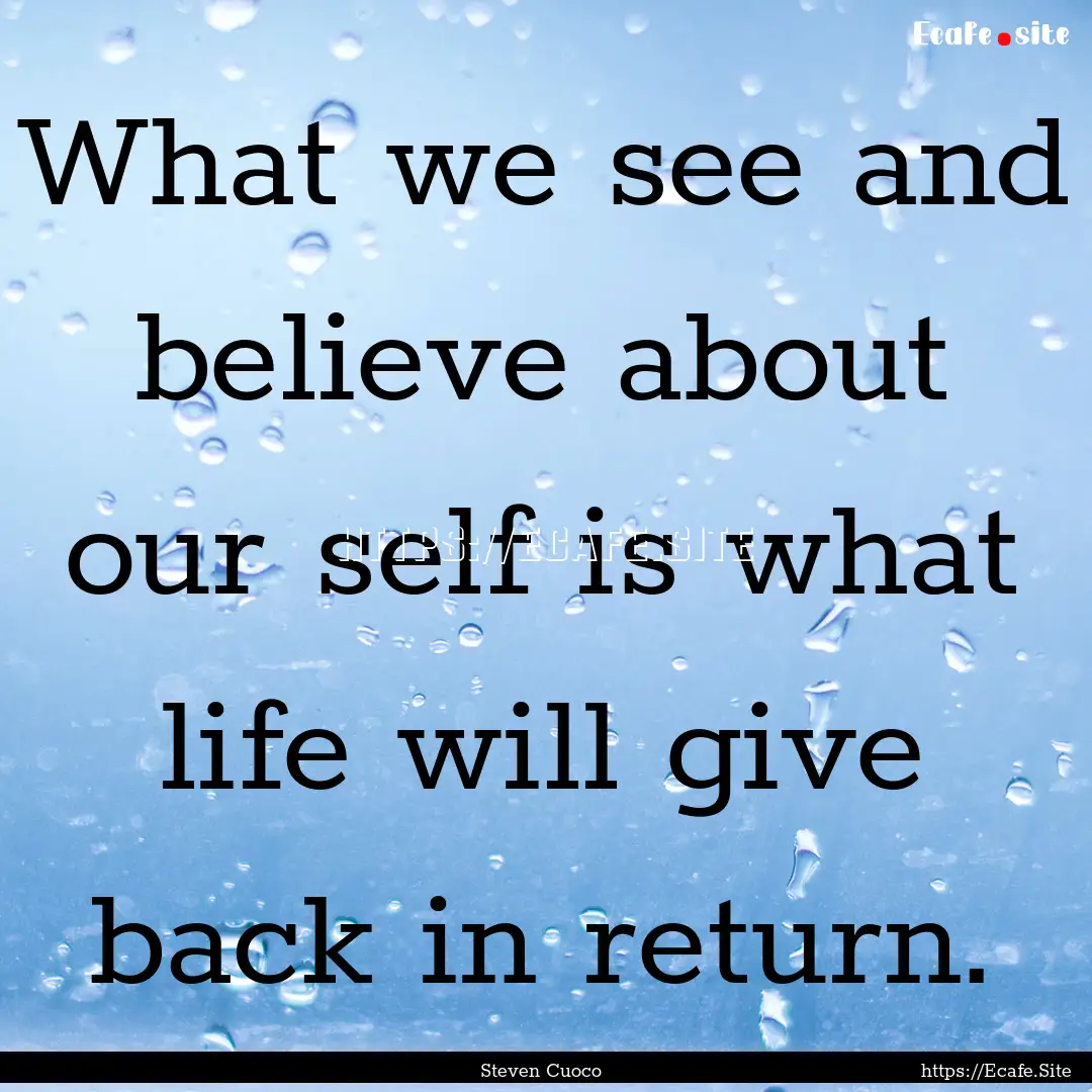 What we see and believe about our self is.... : Quote by Steven Cuoco