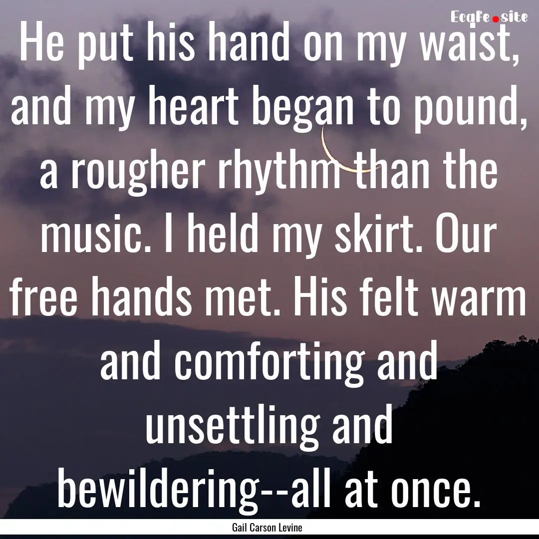 He put his hand on my waist, and my heart.... : Quote by Gail Carson Levine