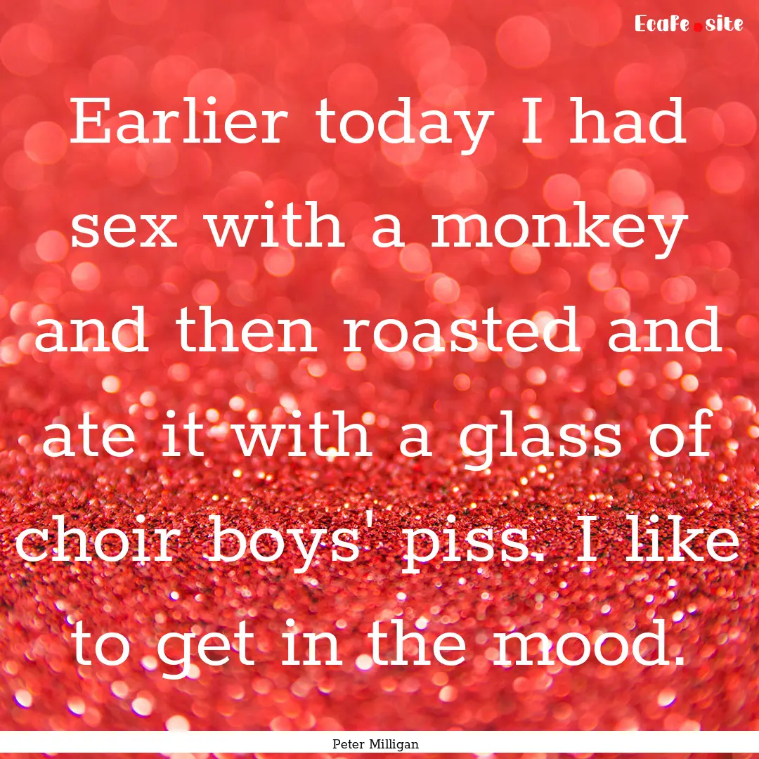 Earlier today I had sex with a monkey and.... : Quote by Peter Milligan