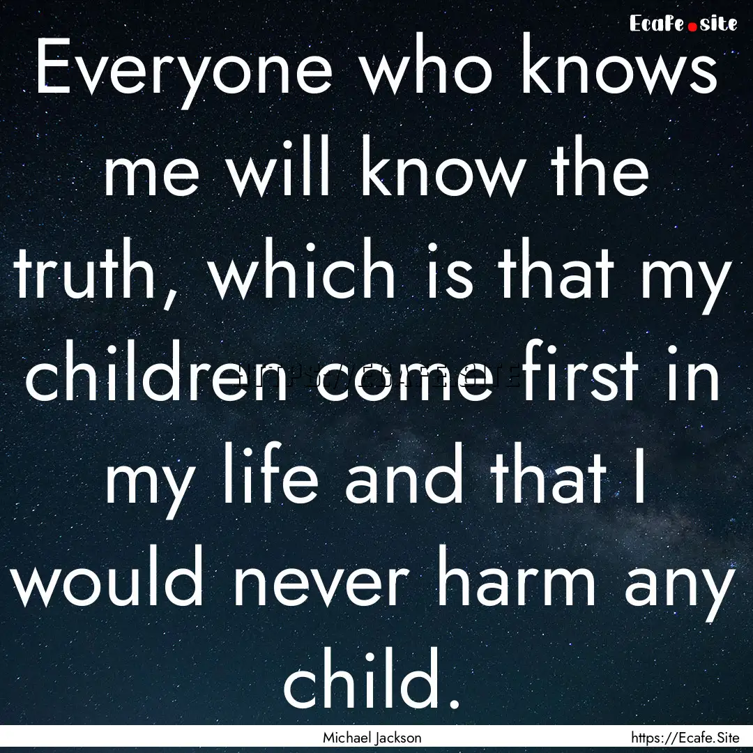 Everyone who knows me will know the truth,.... : Quote by Michael Jackson