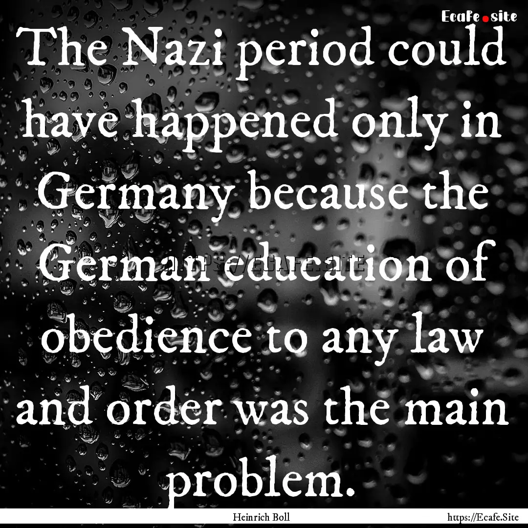 The Nazi period could have happened only.... : Quote by Heinrich Boll