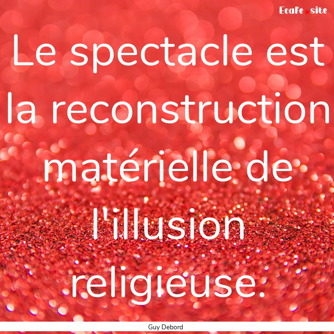 Le spectacle est la reconstruction matérielle.... : Quote by Guy Debord