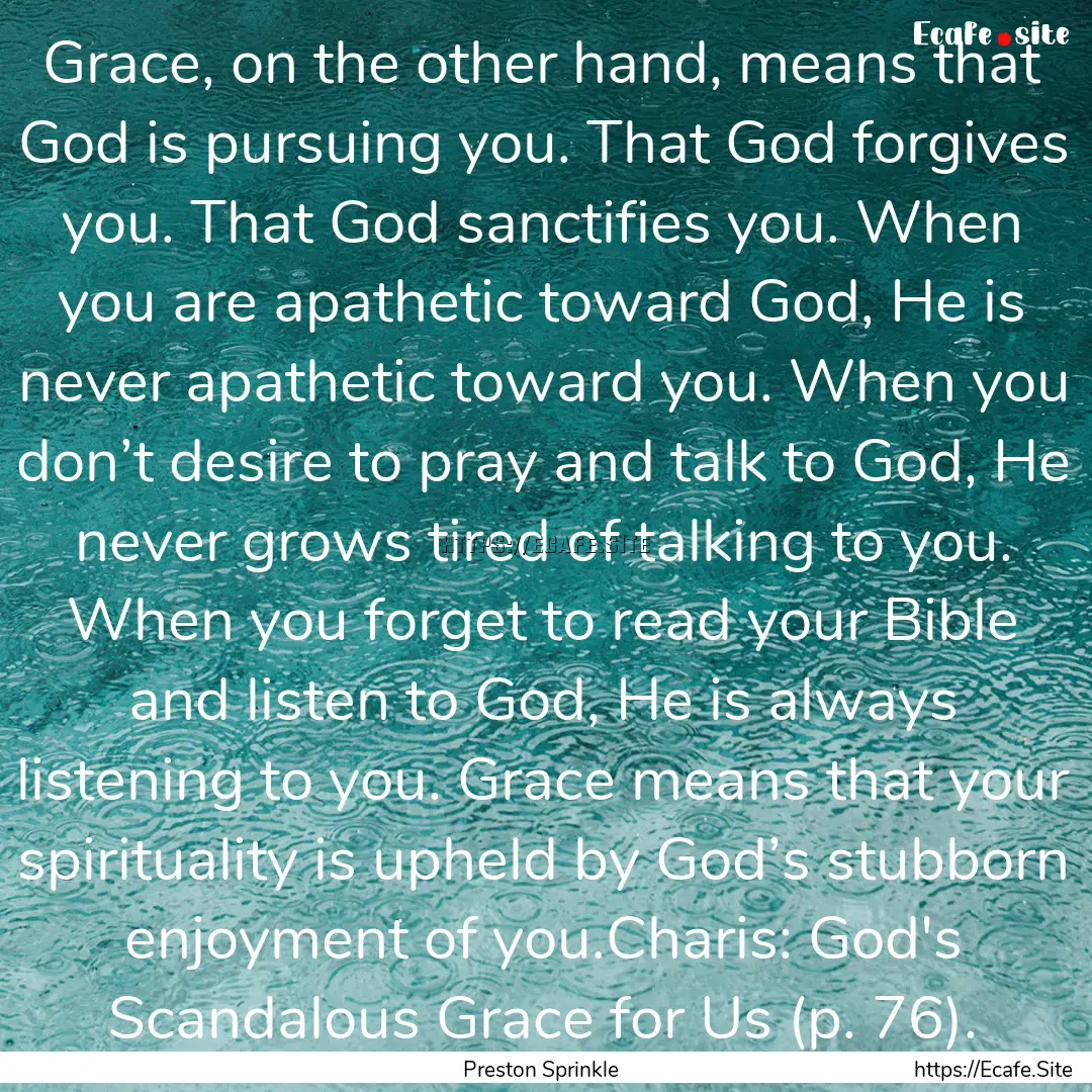 Grace, on the other hand, means that God.... : Quote by Preston Sprinkle