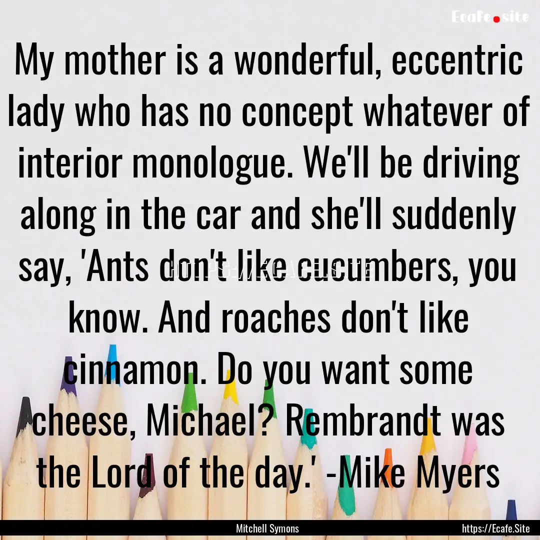 My mother is a wonderful, eccentric lady.... : Quote by Mitchell Symons