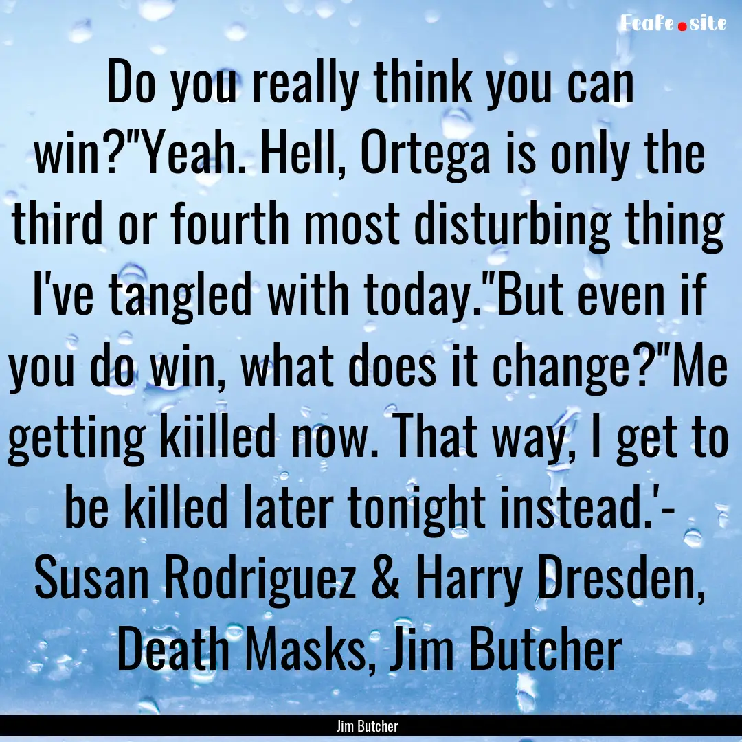 Do you really think you can win?''Yeah. Hell,.... : Quote by Jim Butcher