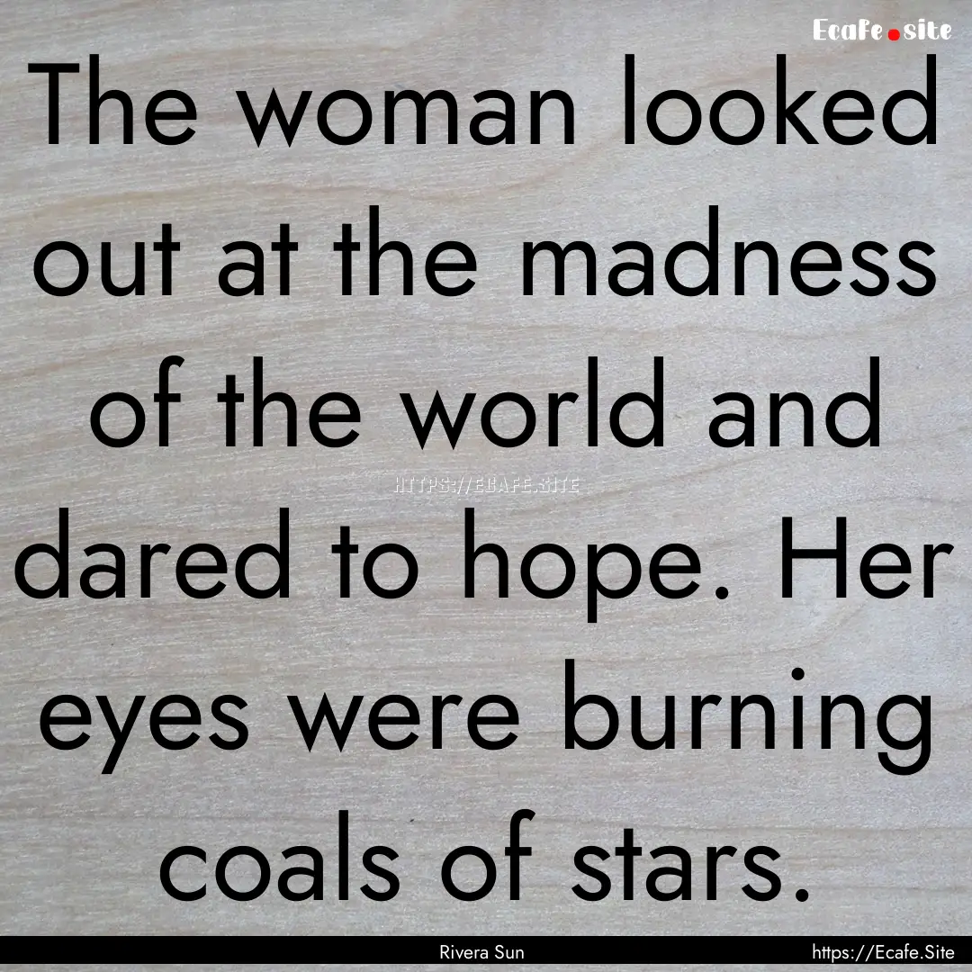 The woman looked out at the madness of the.... : Quote by Rivera Sun