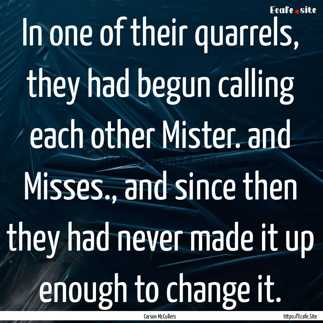 In one of their quarrels, they had begun.... : Quote by Carson McCullers