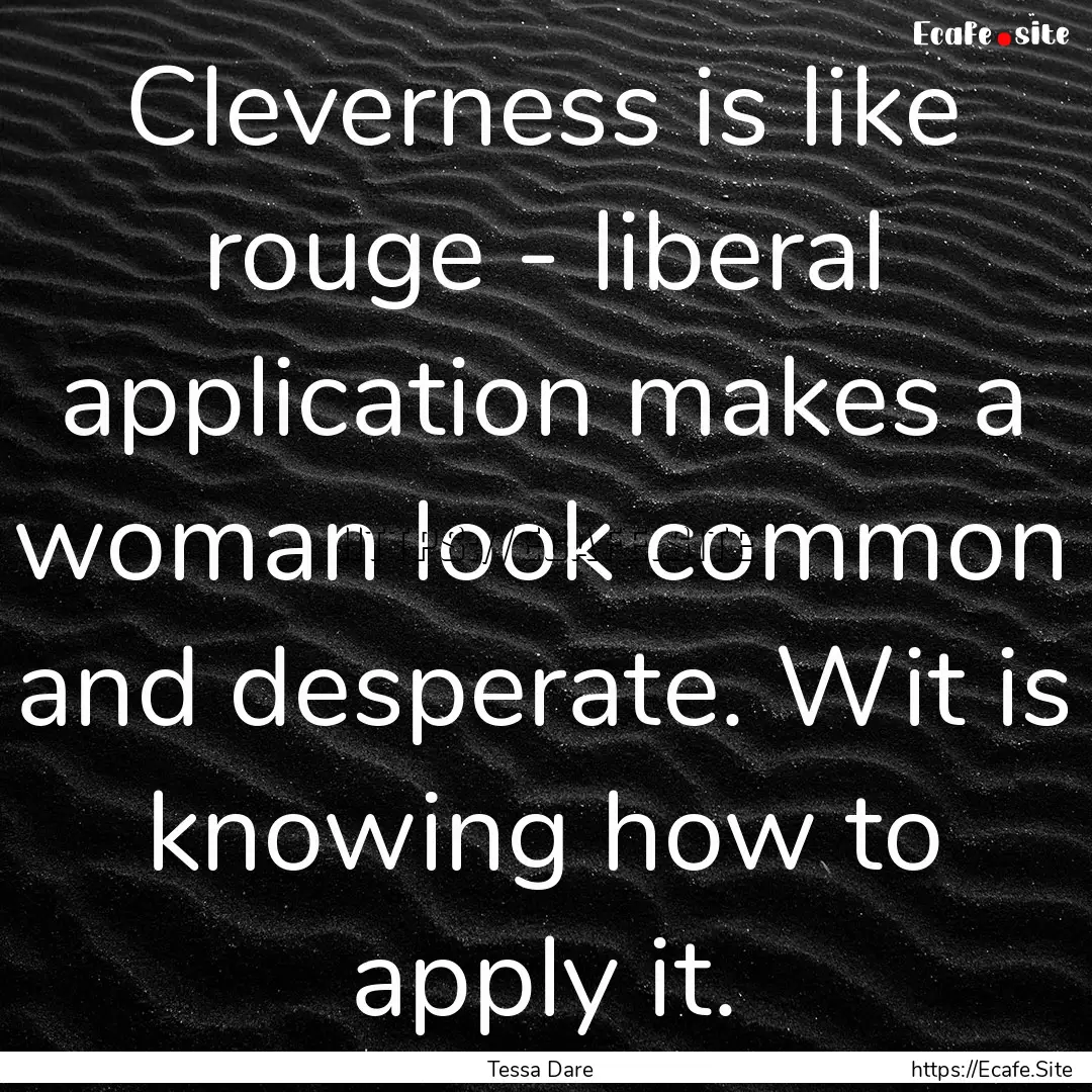 Cleverness is like rouge - liberal application.... : Quote by Tessa Dare