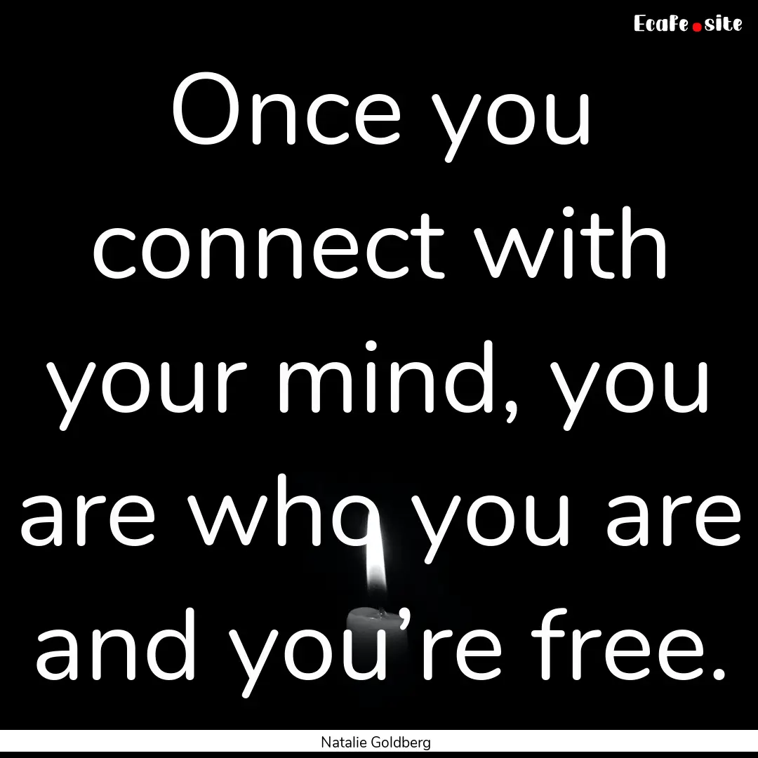 Once you connect with your mind, you are.... : Quote by Natalie Goldberg