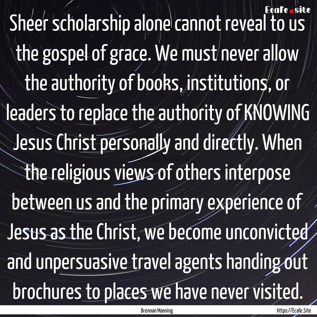 Sheer scholarship alone cannot reveal to.... : Quote by Brennan Manning