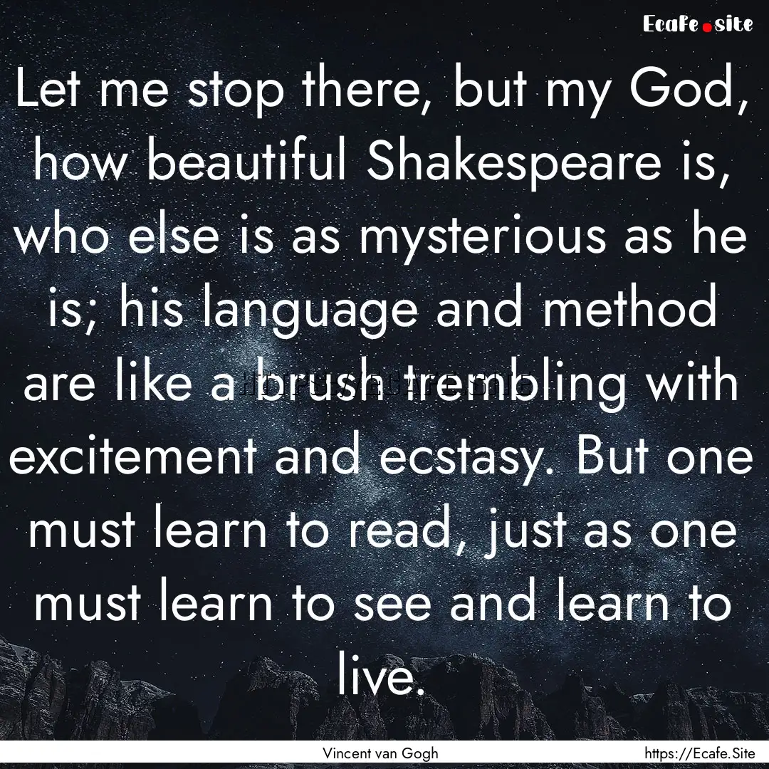 Let me stop there, but my God, how beautiful.... : Quote by Vincent van Gogh