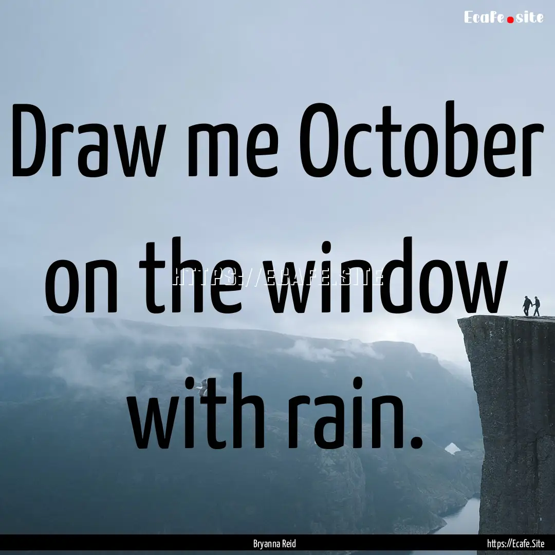 Draw me October on the window with rain. : Quote by Bryanna Reid