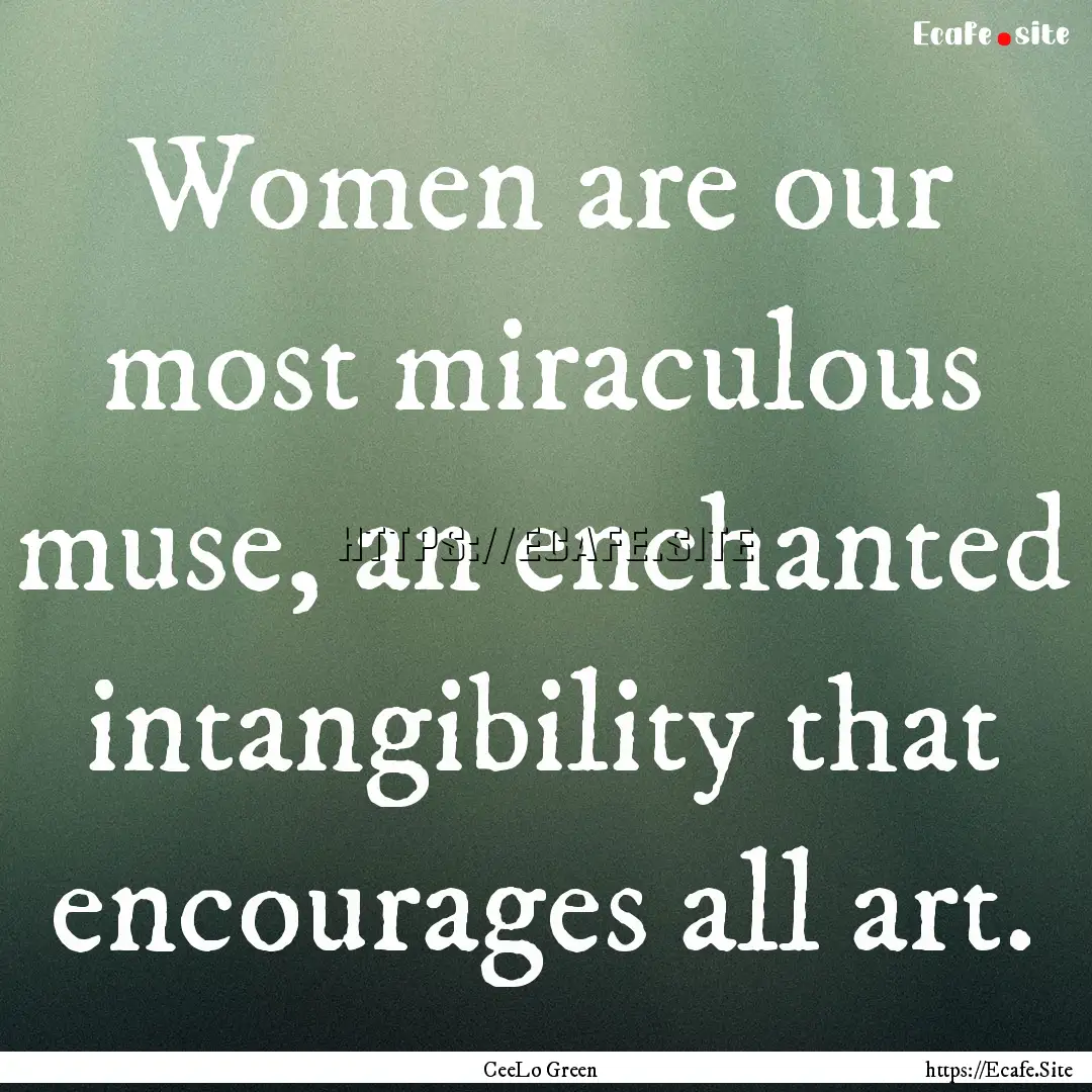 Women are our most miraculous muse, an enchanted.... : Quote by CeeLo Green