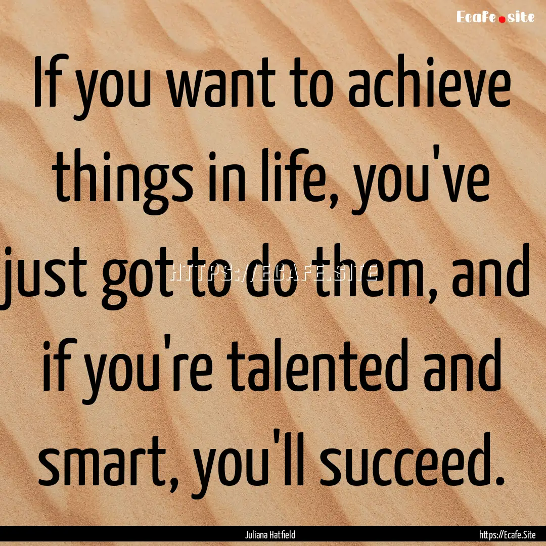 If you want to achieve things in life, you've.... : Quote by Juliana Hatfield