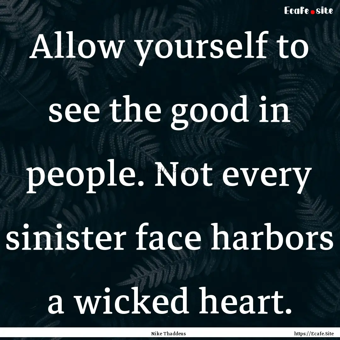 Allow yourself to see the good in people..... : Quote by Nike Thaddeus