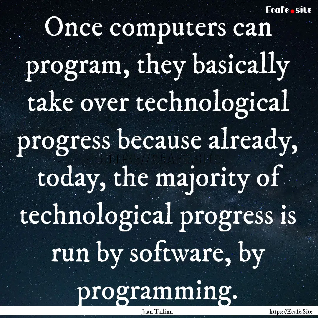 Once computers can program, they basically.... : Quote by Jaan Tallinn