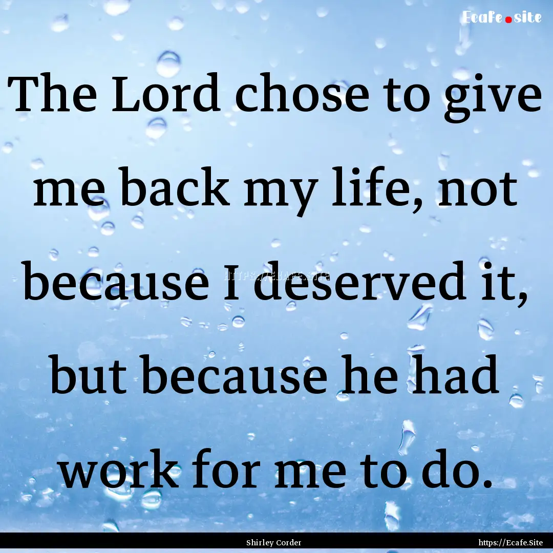 The Lord chose to give me back my life, not.... : Quote by Shirley Corder