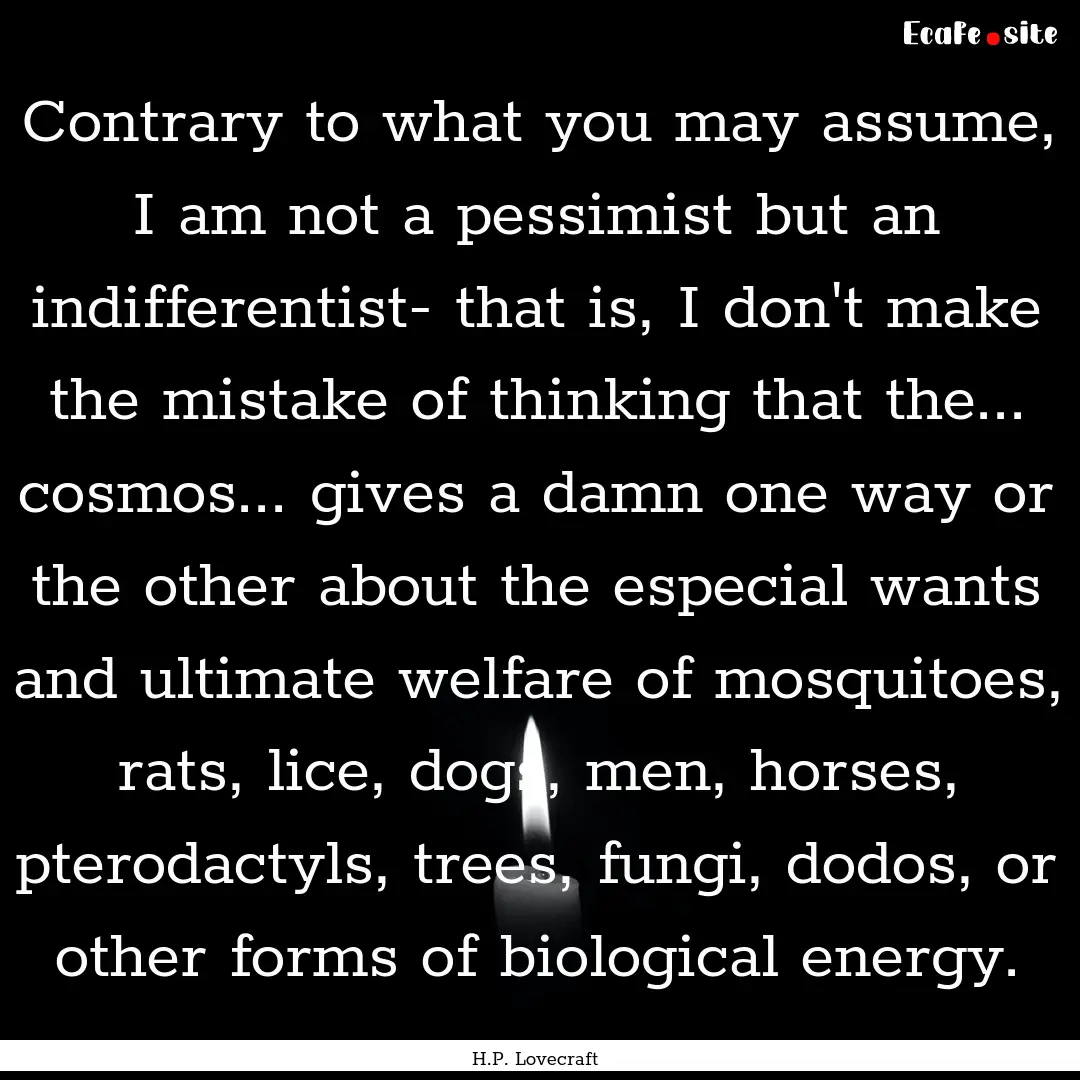 Contrary to what you may assume, I am not.... : Quote by H.P. Lovecraft