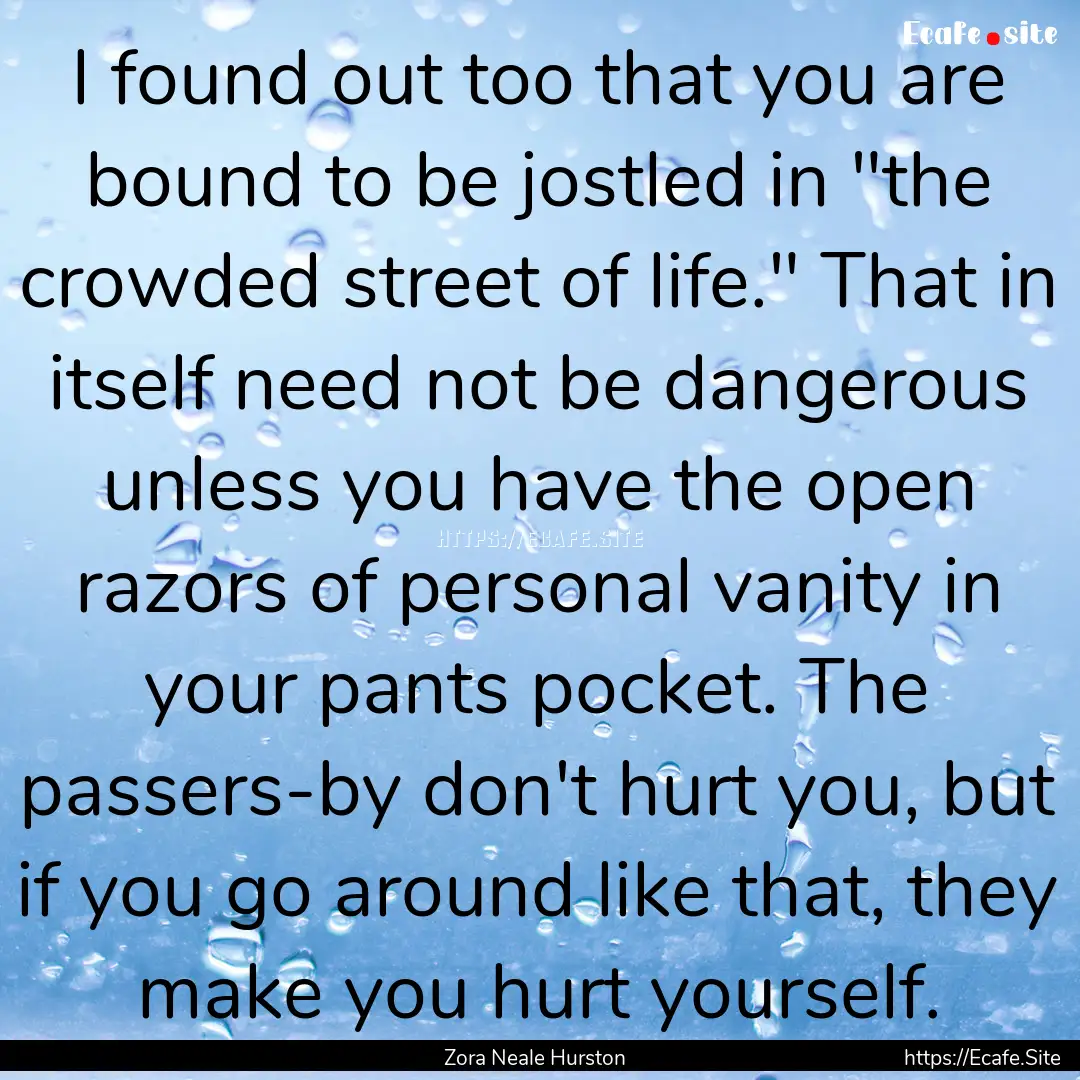 I found out too that you are bound to be.... : Quote by Zora Neale Hurston