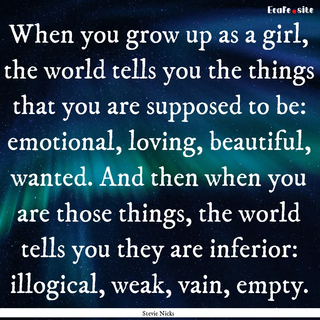 When you grow up as a girl, the world tells.... : Quote by Stevie Nicks