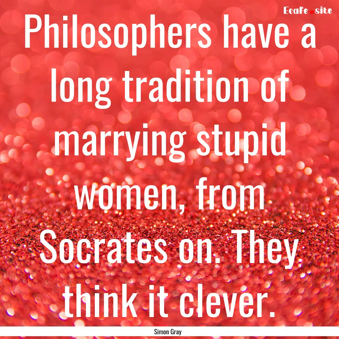 Philosophers have a long tradition of marrying.... : Quote by Simon Gray