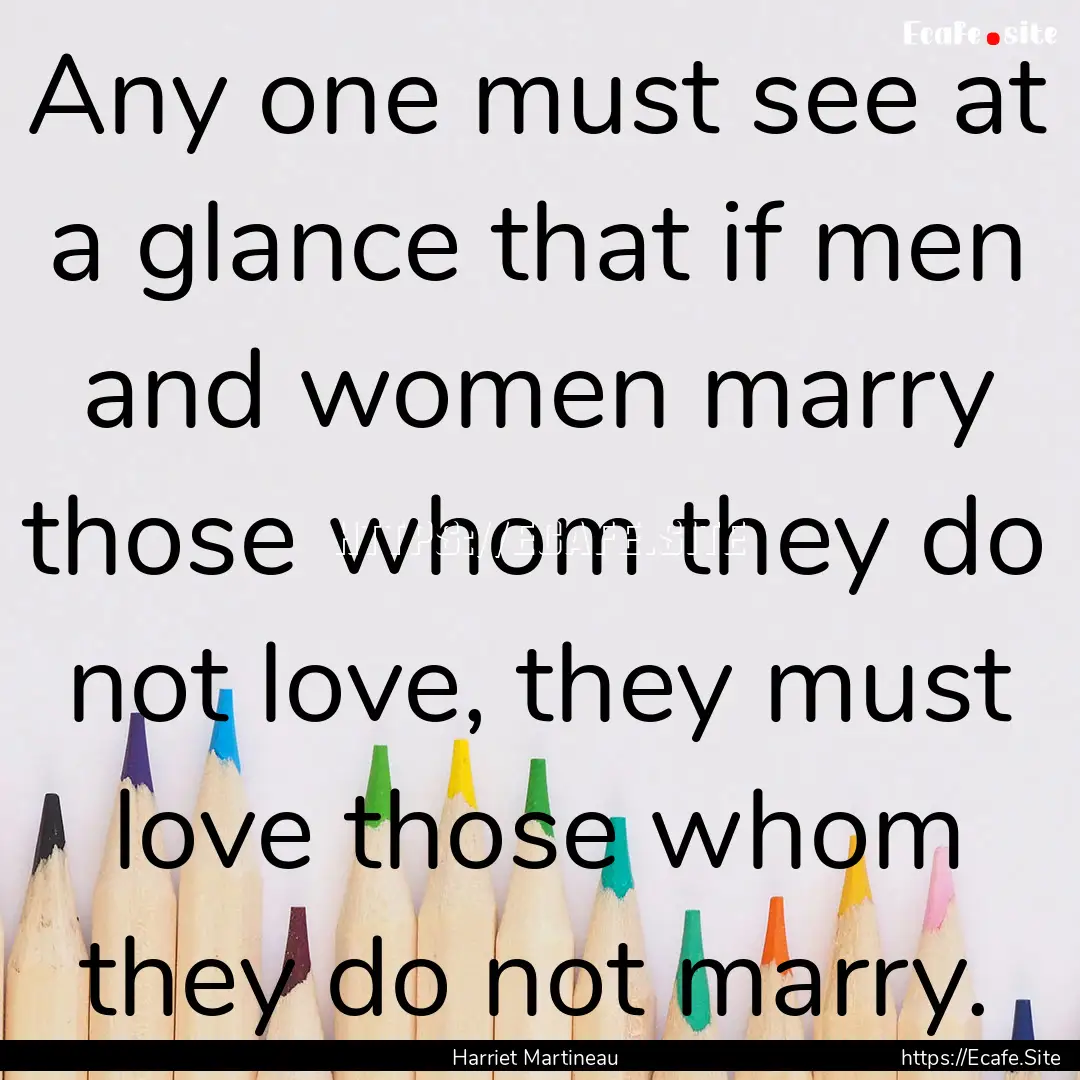 Any one must see at a glance that if men.... : Quote by Harriet Martineau