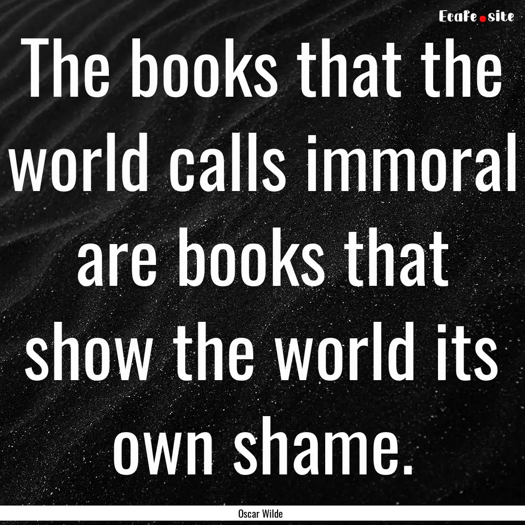 The books that the world calls immoral are.... : Quote by Oscar Wilde