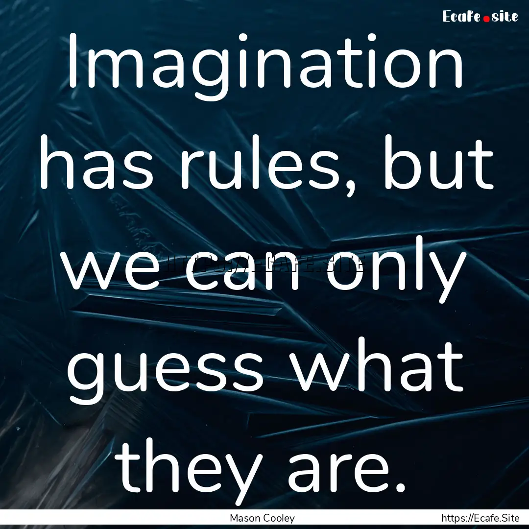 Imagination has rules, but we can only guess.... : Quote by Mason Cooley