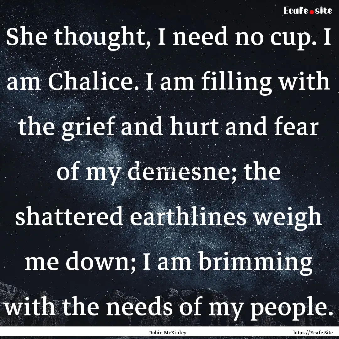 She thought, I need no cup. I am Chalice..... : Quote by Robin McKinley