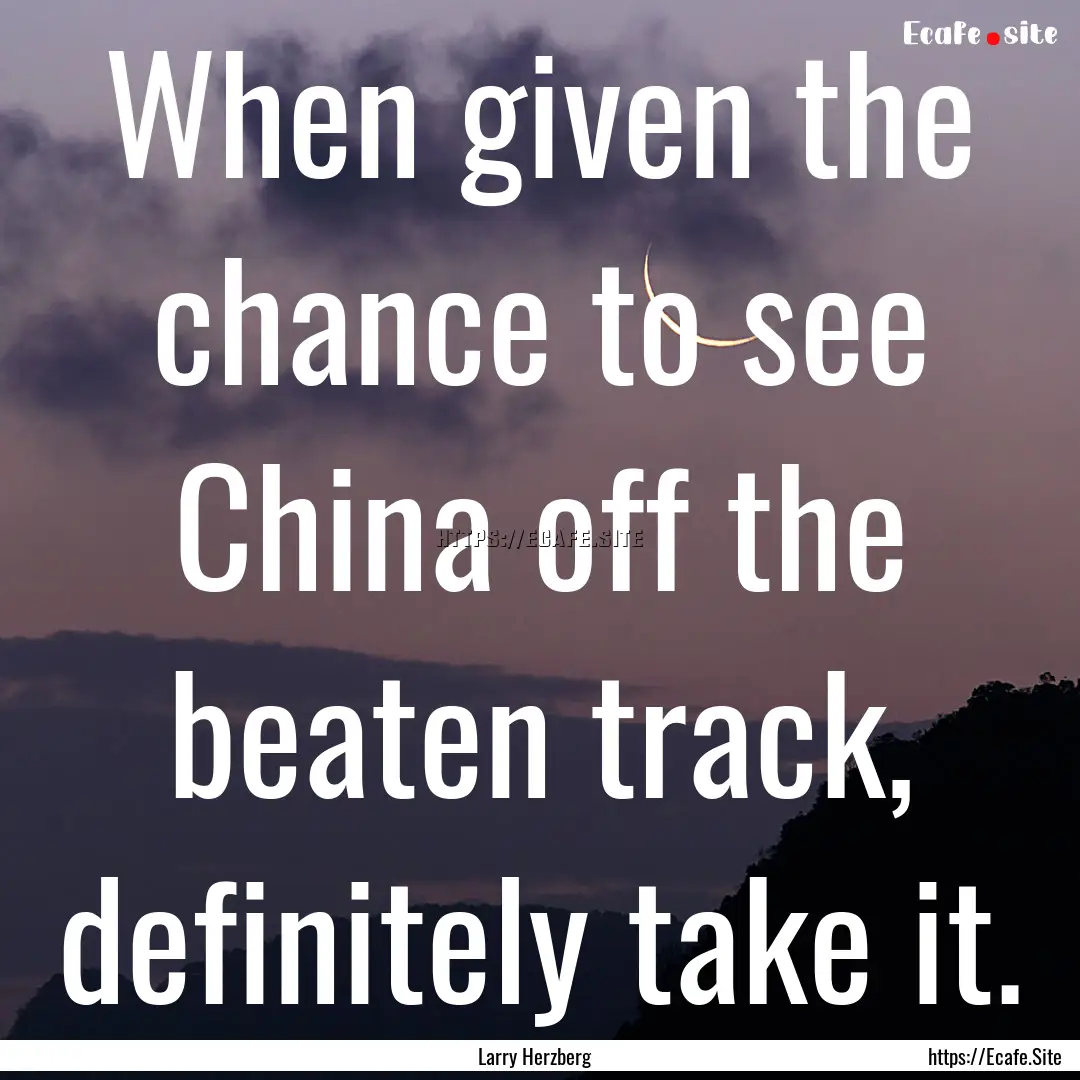 When given the chance to see China off the.... : Quote by Larry Herzberg