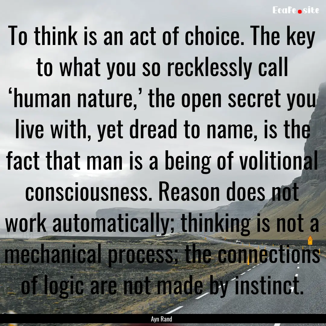 To think is an act of choice. The key to.... : Quote by Ayn Rand