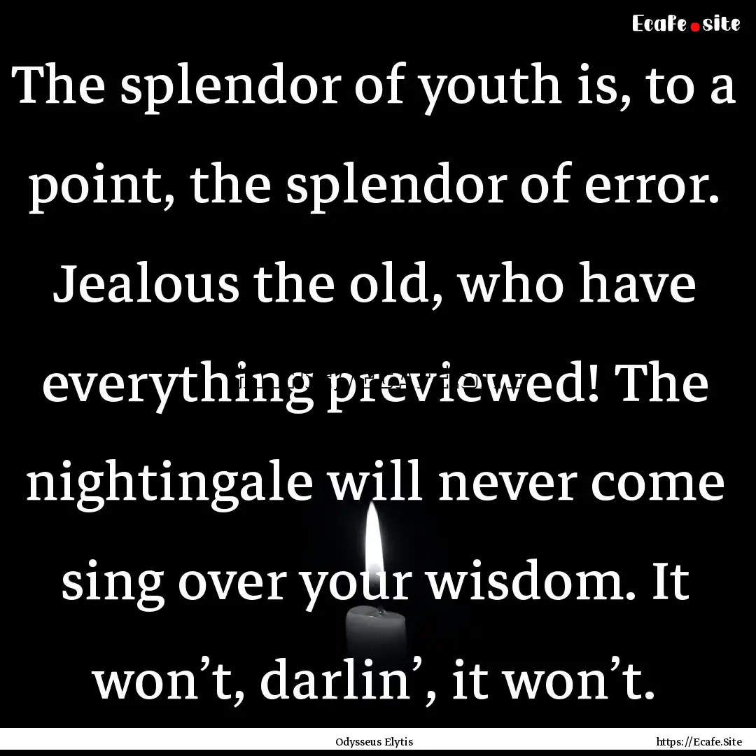 The splendor of youth is, to a point, the.... : Quote by Odysseus Elytis