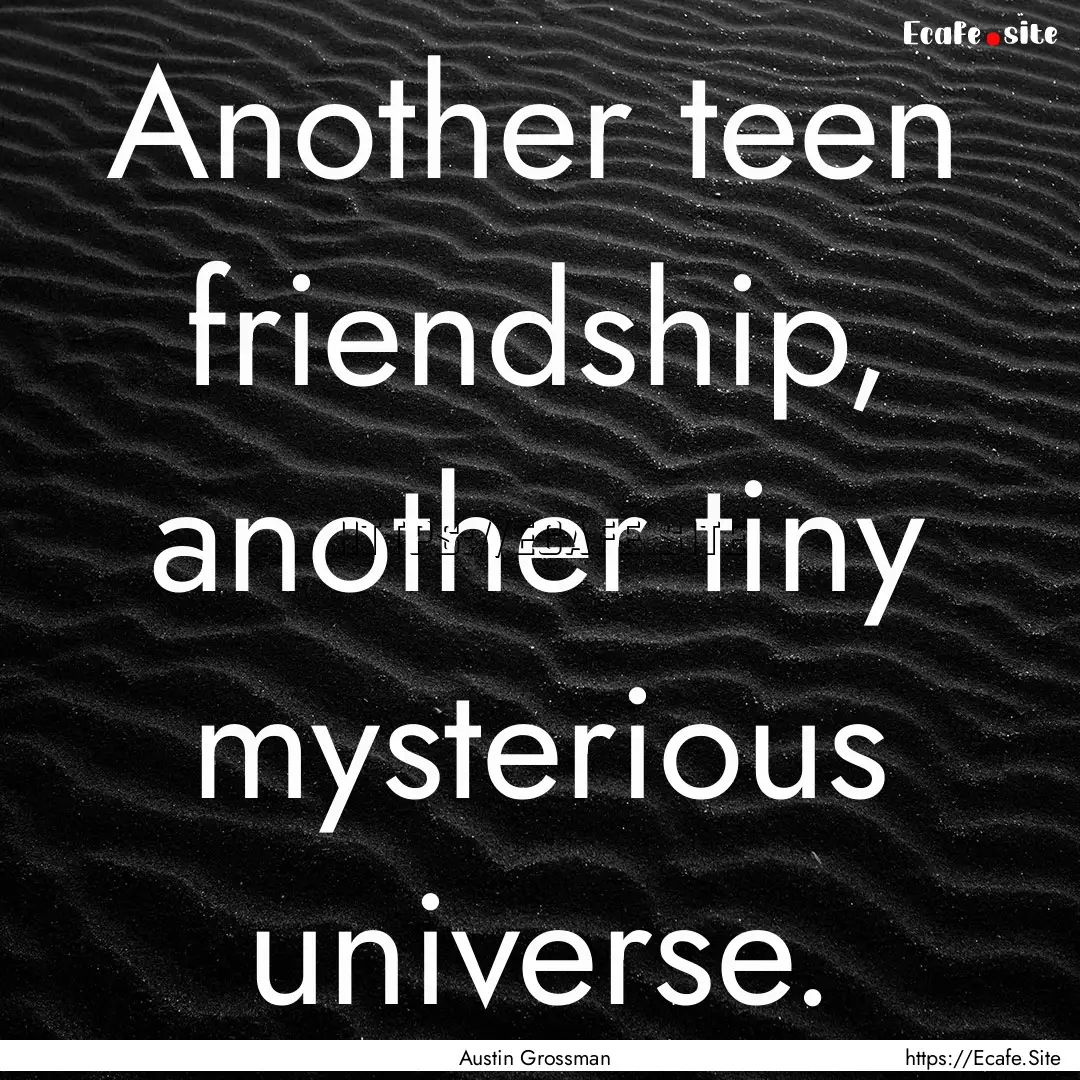 Another teen friendship, another tiny mysterious.... : Quote by Austin Grossman