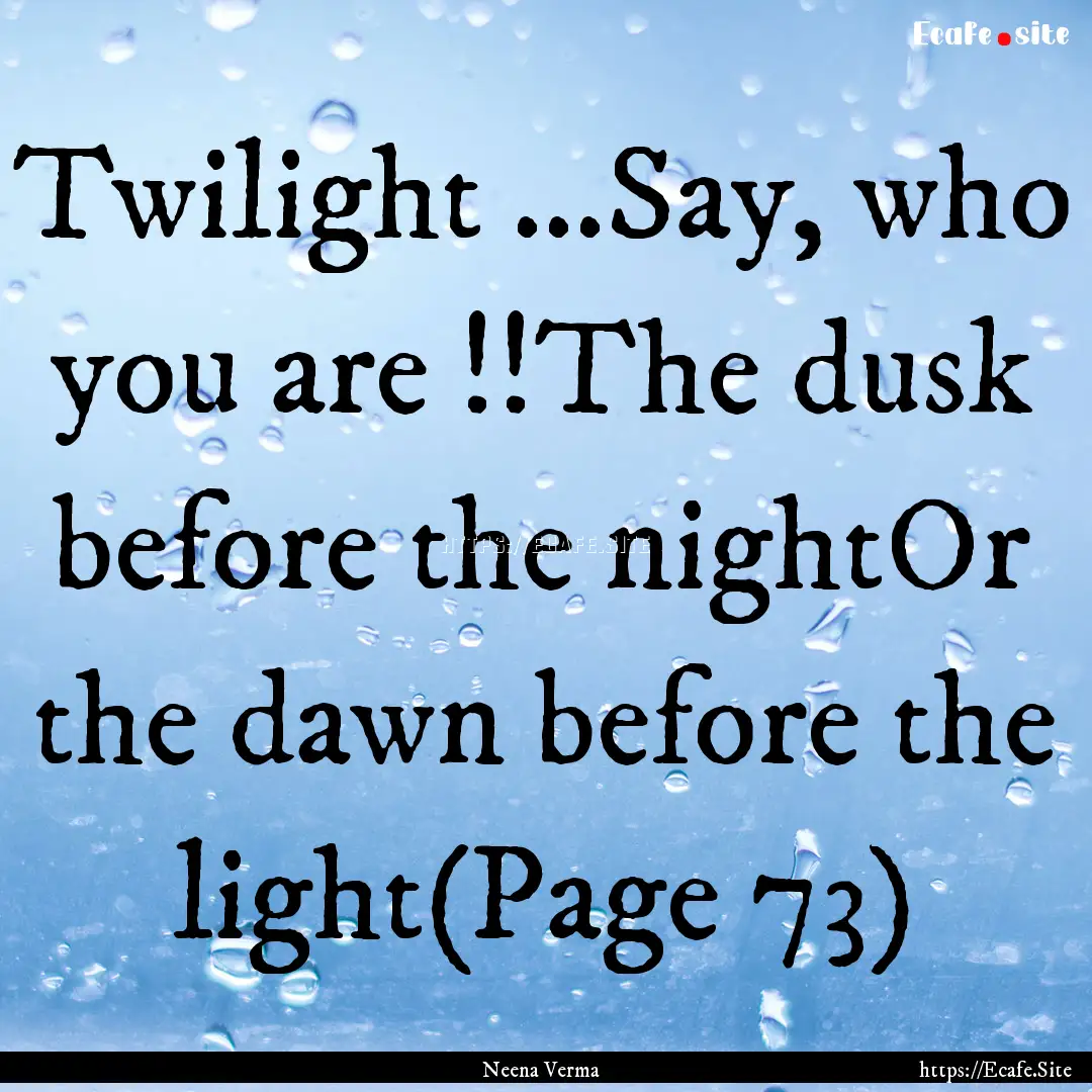 Twilight ...Say, who you are !!The dusk before.... : Quote by Neena Verma