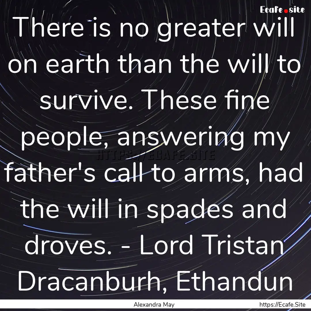 There is no greater will on earth than the.... : Quote by Alexandra May