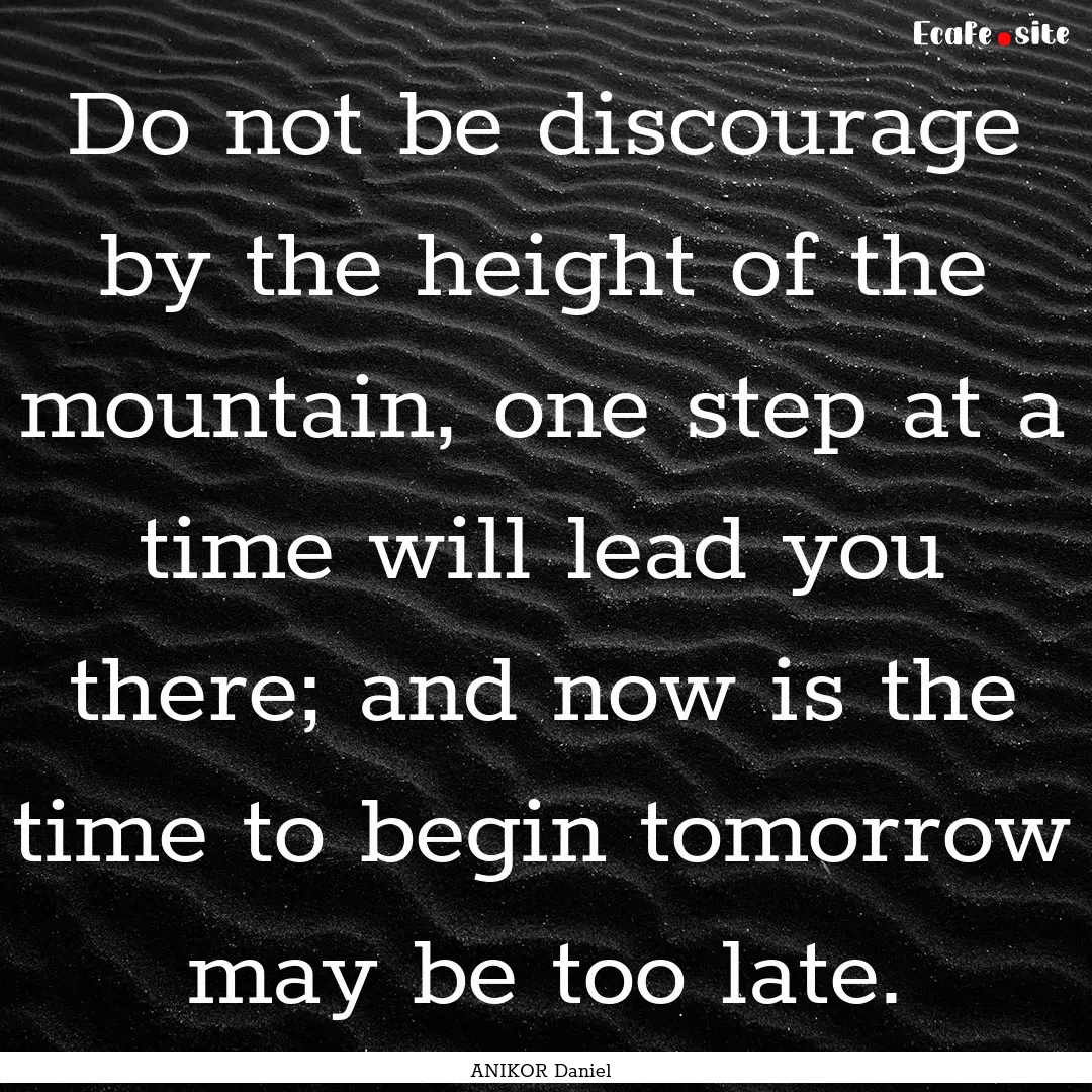 Do not be discourage by the height of the.... : Quote by ANIKOR Daniel