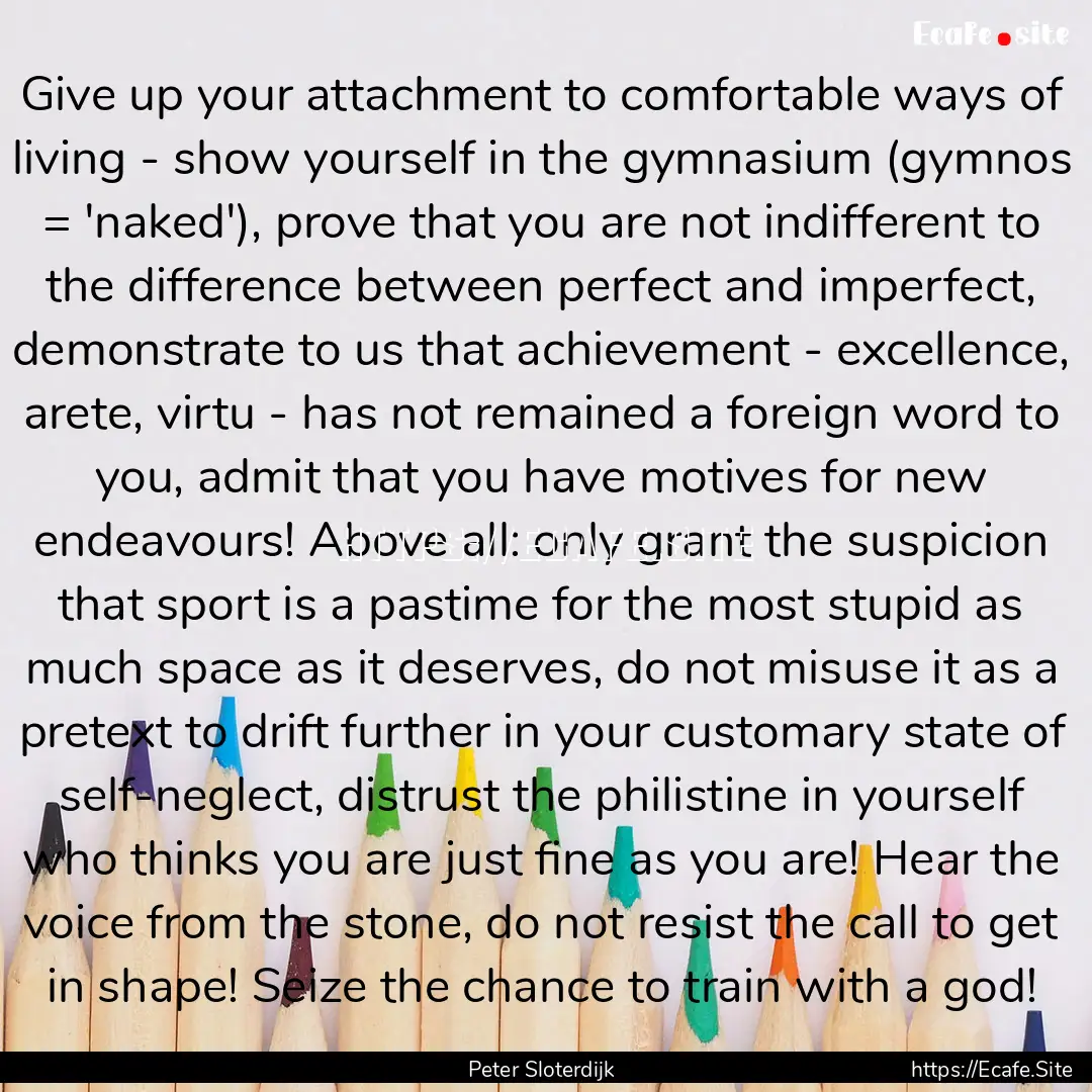 Give up your attachment to comfortable ways.... : Quote by Peter Sloterdijk