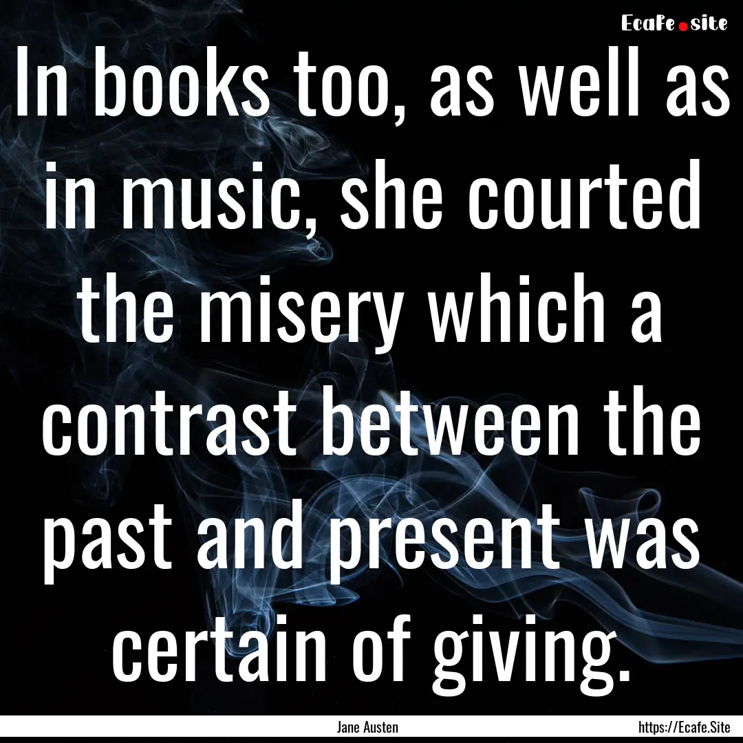 In books too, as well as in music, she courted.... : Quote by Jane Austen