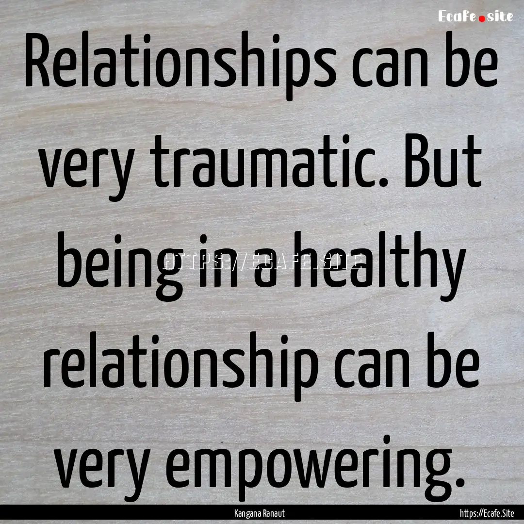 Relationships can be very traumatic. But.... : Quote by Kangana Ranaut