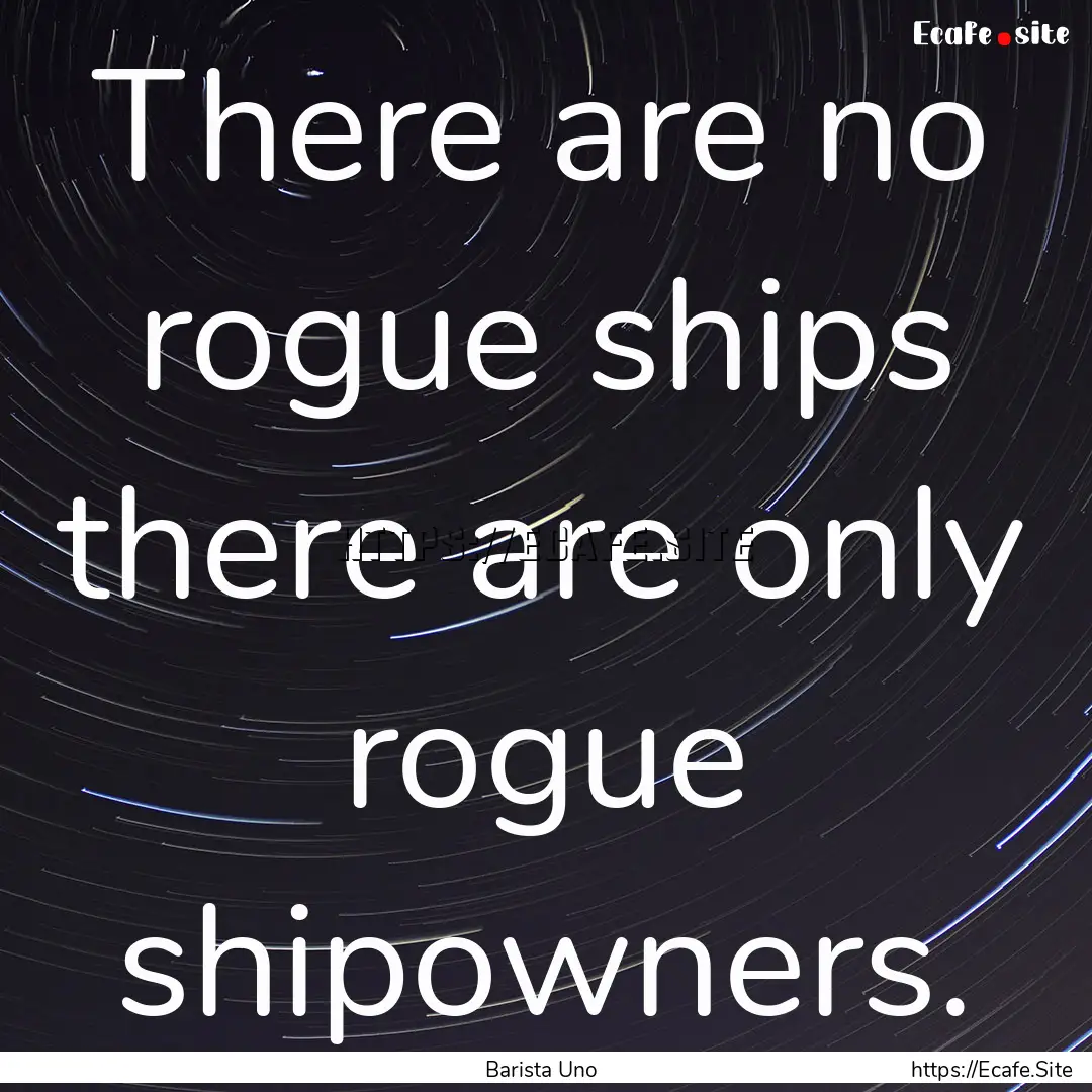 There are no rogue ships there are only rogue.... : Quote by Barista Uno