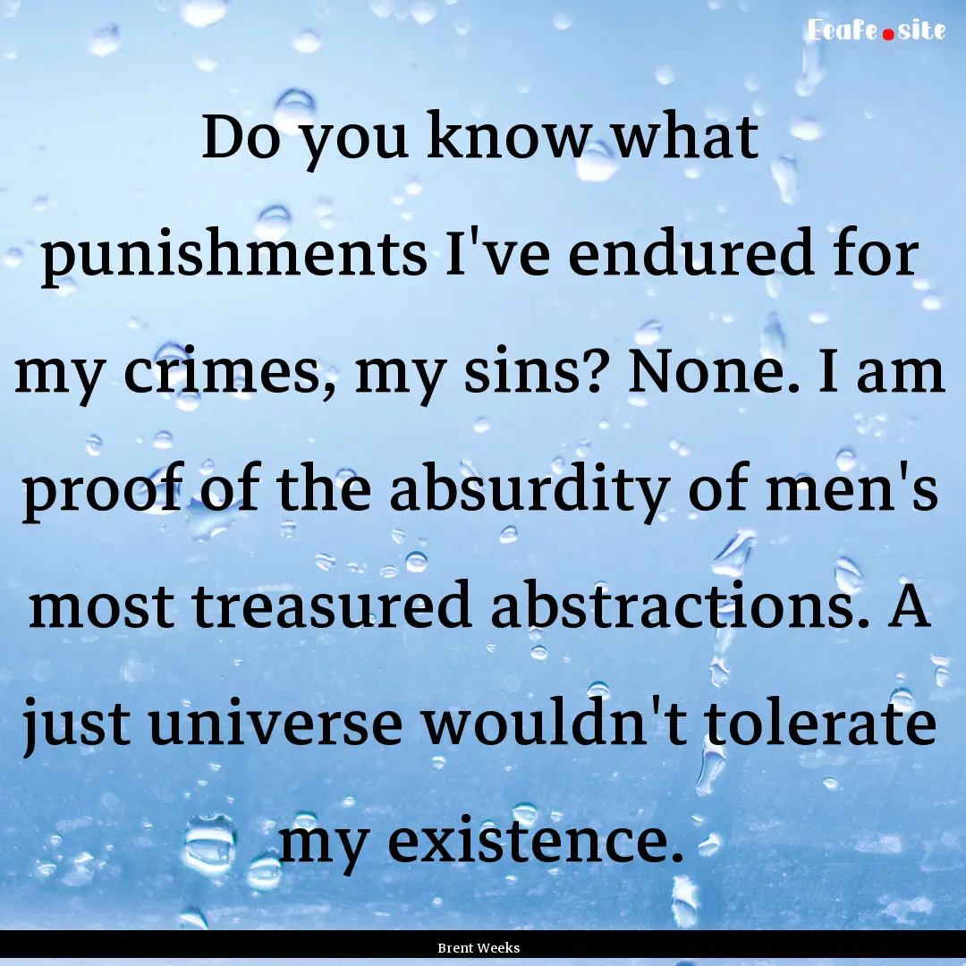 Do you know what punishments I've endured.... : Quote by Brent Weeks