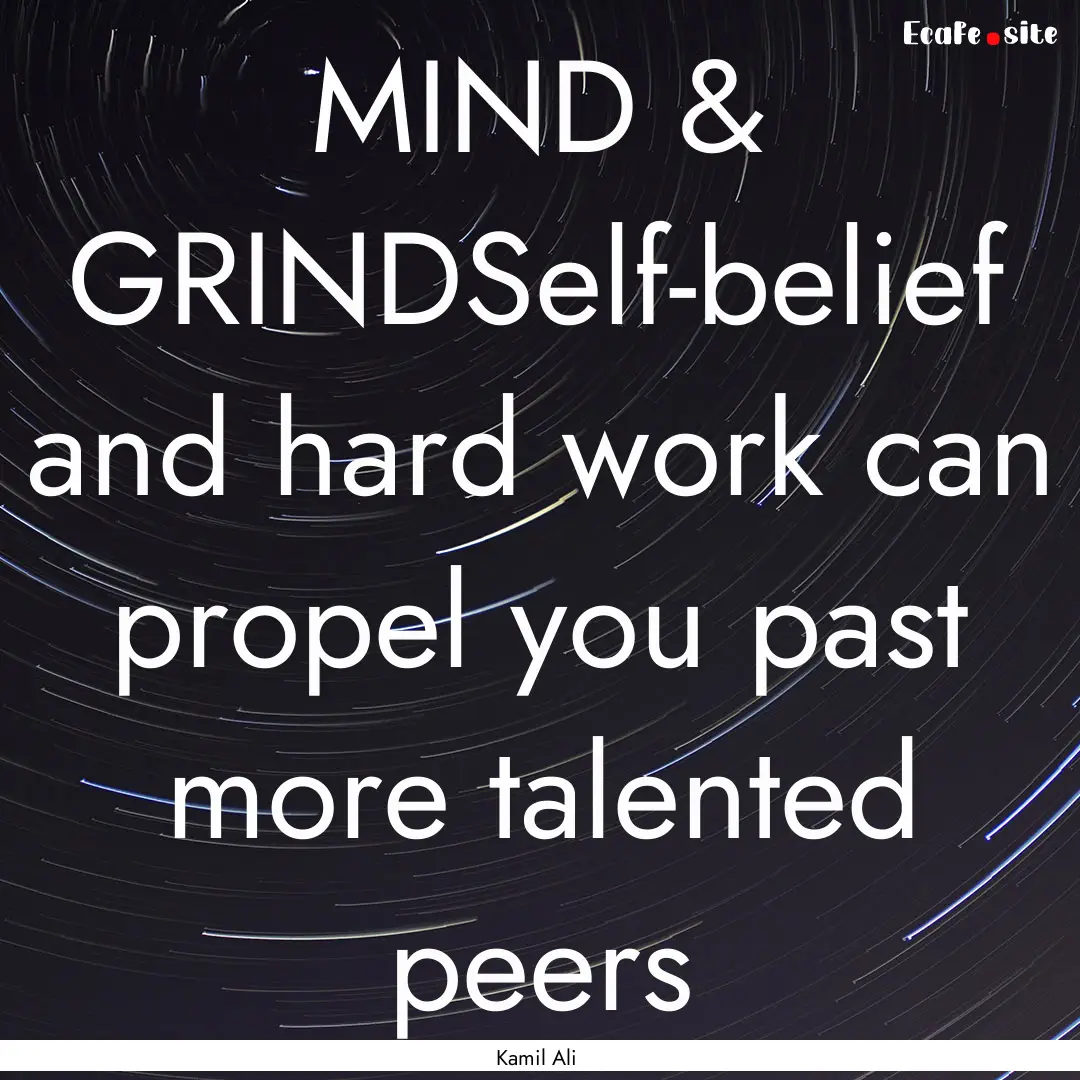 MIND & GRINDSelf-belief and hard work can.... : Quote by Kamil Ali