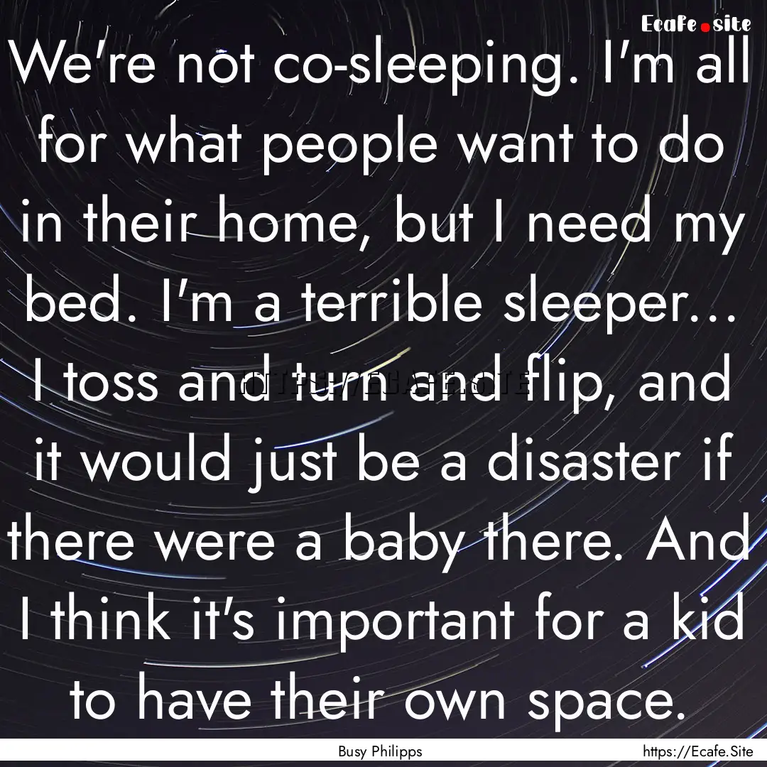 We're not co-sleeping. I'm all for what people.... : Quote by Busy Philipps