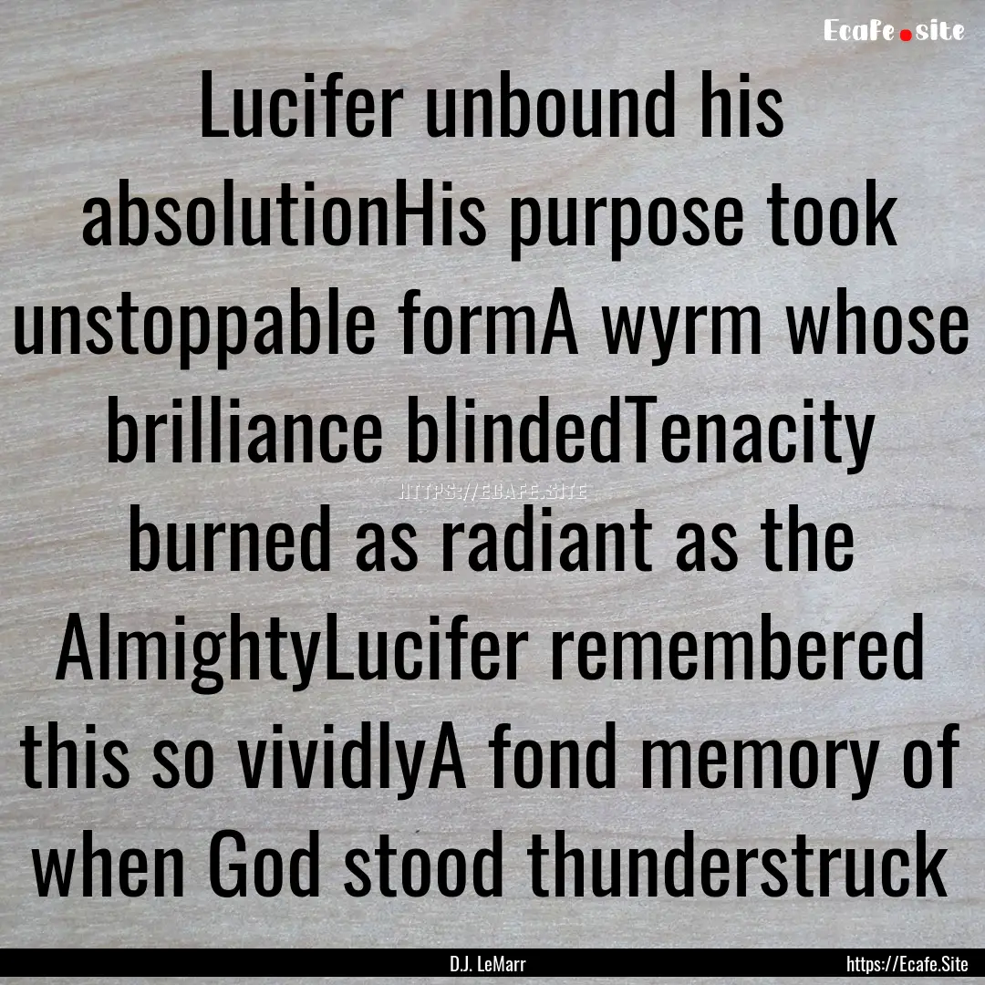 Lucifer unbound his absolutionHis purpose.... : Quote by D.J. LeMarr