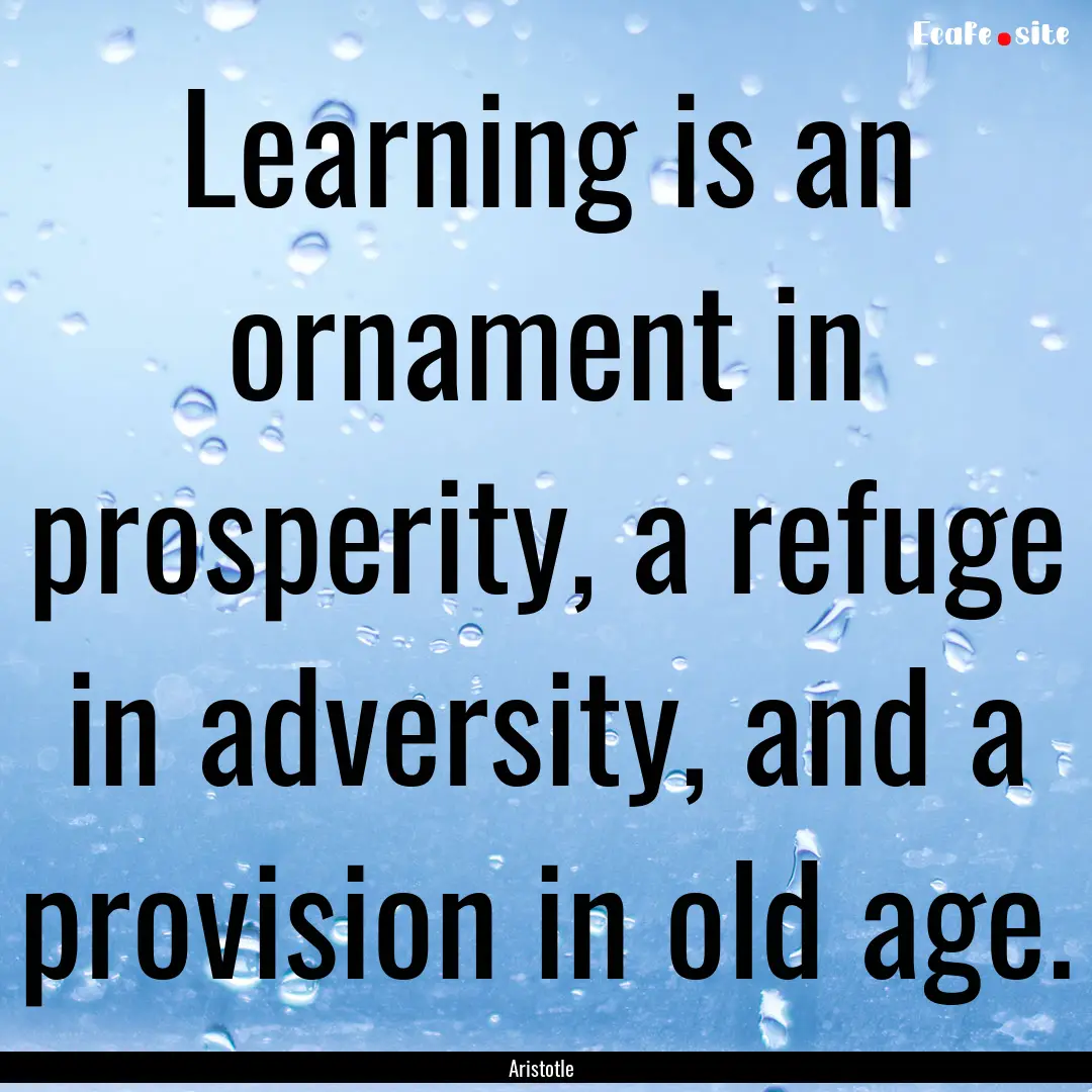 Learning is an ornament in prosperity, a.... : Quote by Aristotle